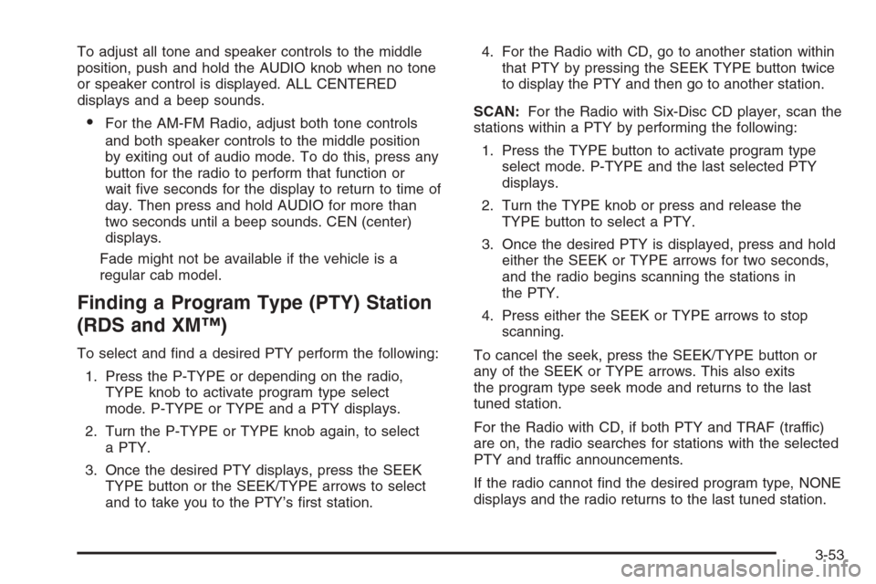 CHEVROLET COLORADO 2008 1.G Owners Manual To adjust all tone and speaker controls to the middle
position, push and hold the AUDIO knob when no tone
or speaker control is displayed. ALL CENTERED
displays and a beep sounds.
For the AM-FM Radio
