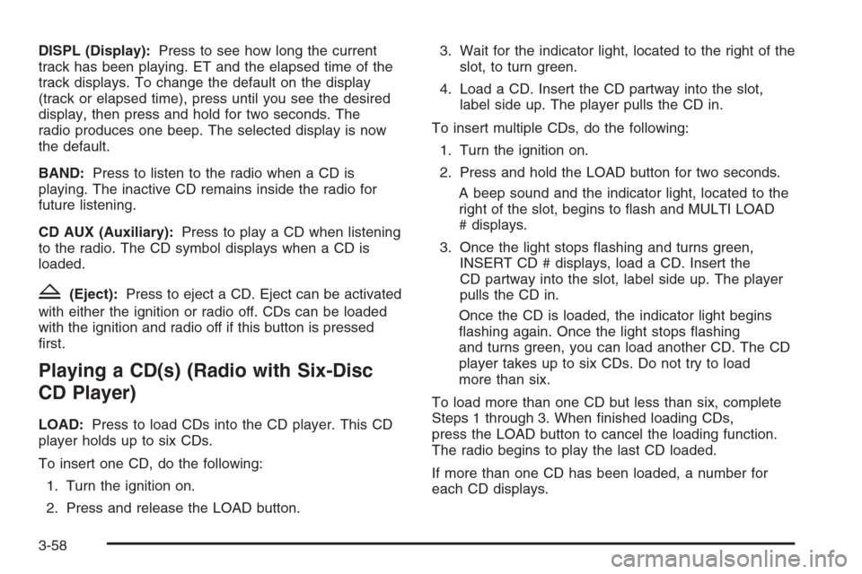 CHEVROLET COLORADO 2008 1.G Owners Manual DISPL (Display):Press to see how long the current
track has been playing. ET and the elapsed time of the
track displays. To change the default on the display
(track or elapsed time), press until you s