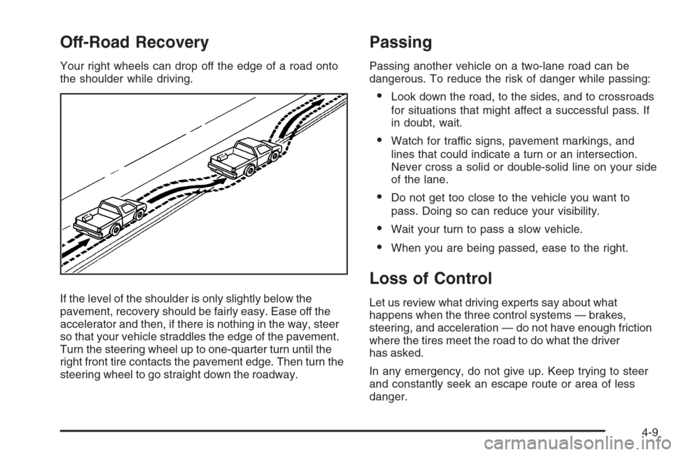 CHEVROLET COLORADO 2008 1.G User Guide Off-Road Recovery
Your right wheels can drop off the edge of a road onto
the shoulder while driving.
If the level of the shoulder is only slightly below the
pavement, recovery should be fairly easy. E