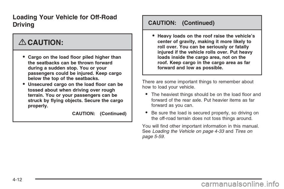CHEVROLET COLORADO 2008 1.G Owners Manual Loading Your Vehicle for Off-Road
Driving
{CAUTION:
Cargo on the load �oor piled higher than
the seatbacks can be thrown forward
during a sudden stop. You or your
passengers could be injured. Keep ca
