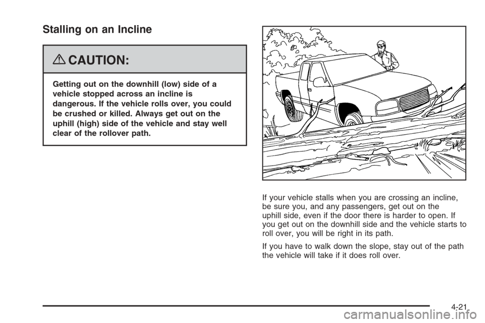 CHEVROLET COLORADO 2008 1.G Owners Manual Stalling on an Incline
{CAUTION:
Getting out on the downhill (low) side of a
vehicle stopped across an incline is
dangerous. If the vehicle rolls over, you could
be crushed or killed. Always get out o