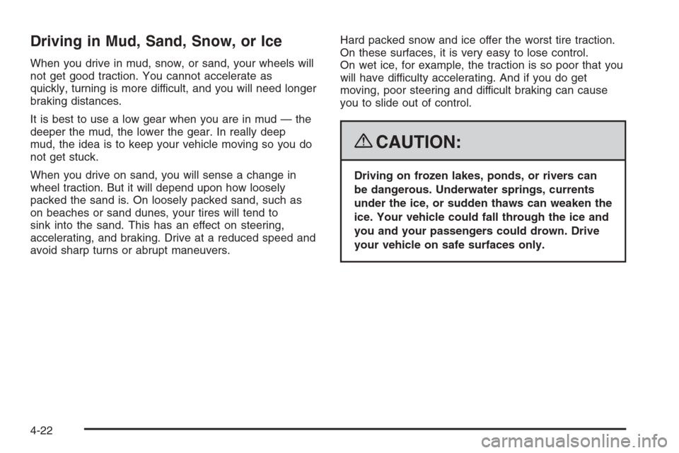 CHEVROLET COLORADO 2008 1.G Owners Manual Driving in Mud, Sand, Snow, or Ice
When you drive in mud, snow, or sand, your wheels will
not get good traction. You cannot accelerate as
quickly, turning is more difficult, and you will need longer
b