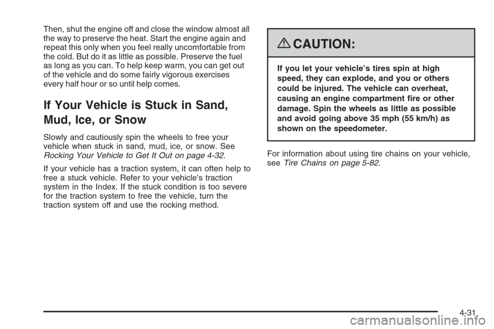 CHEVROLET COLORADO 2008 1.G Owners Manual Then, shut the engine off and close the window almost all
the way to preserve the heat. Start the engine again and
repeat this only when you feel really uncomfortable from
the cold. But do it as littl