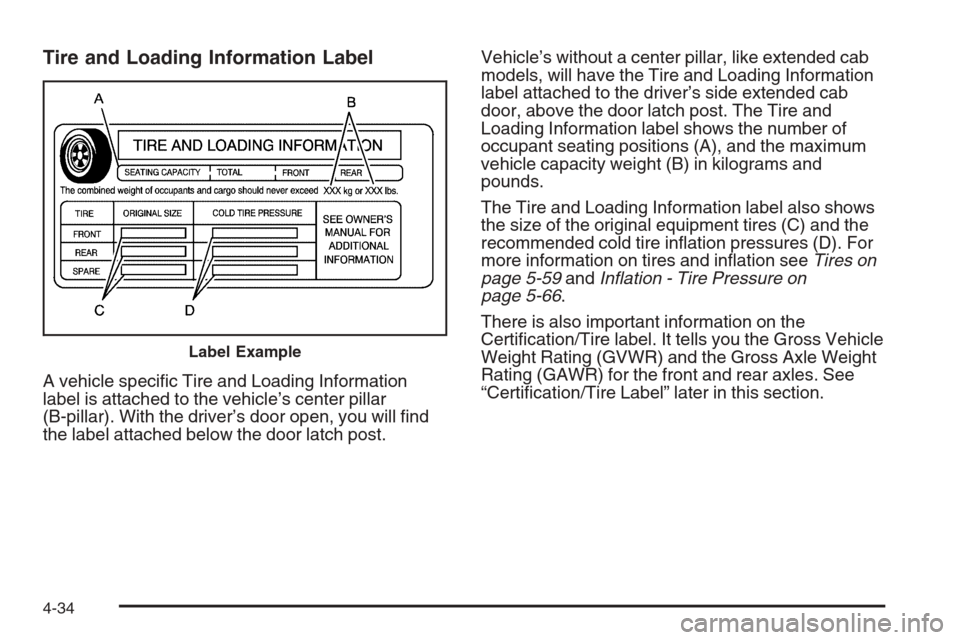 CHEVROLET COLORADO 2008 1.G Owners Manual Tire and Loading Information Label
A vehicle speci�c Tire and Loading Information
label is attached to the vehicle’s center pillar
(B-pillar). With the driver’s door open, you will �nd
the label a