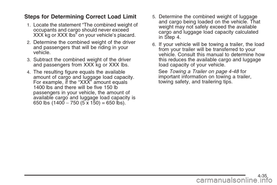 CHEVROLET COLORADO 2008 1.G Owners Manual Steps for Determining Correct Load Limit
1.Locate the statement “The combined weight of
occupants and cargo should never exceed
XXX kg or XXX lbs” on your vehicle’s placard.
2.Determine the comb