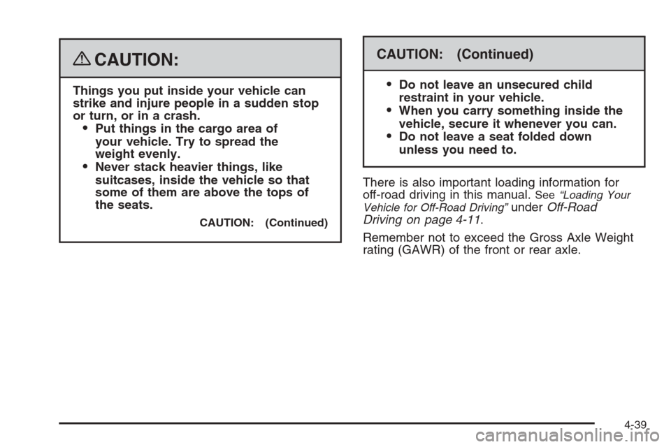 CHEVROLET COLORADO 2008 1.G Owners Manual {CAUTION:
Things you put inside your vehicle can
strike and injure people in a sudden stop
or turn, or in a crash.
Put things in the cargo area of
your vehicle. Try to spread the
weight evenly.
Neve