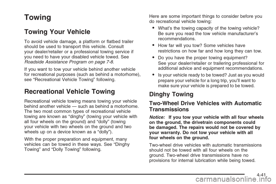 CHEVROLET COLORADO 2008 1.G Owners Manual Towing
Towing Your Vehicle
To avoid vehicle damage, a platform or �atbed trailer
should be used to transport this vehicle. Consult
your dealer/retailer or a professional towing service if
you need to 
