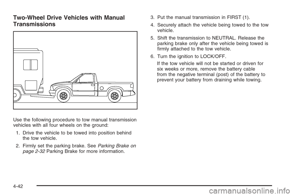 CHEVROLET COLORADO 2008 1.G User Guide Two-Wheel Drive Vehicles with Manual
Transmissions
Use the following procedure to tow manual transmission
vehicles with all four wheels on the ground:
1. Drive the vehicle to be towed into position be