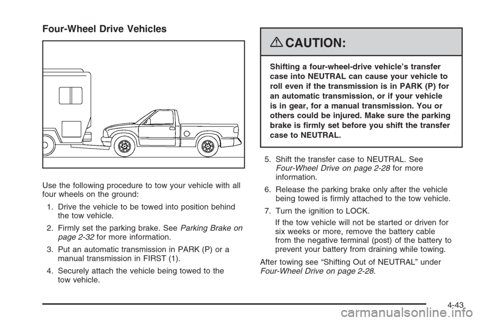 CHEVROLET COLORADO 2008 1.G Owners Manual Four-Wheel Drive Vehicles
Use the following procedure to tow your vehicle with all
four wheels on the ground:
1. Drive the vehicle to be towed into position behind
the tow vehicle.
2. Firmly set the p