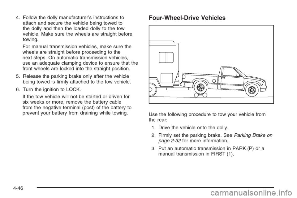 CHEVROLET COLORADO 2008 1.G Owners Manual 4. Follow the dolly manufacturer’s instructions to
attach and secure the vehicle being towed to
the dolly and then the loaded dolly to the tow
vehicle. Make sure the wheels are straight before
towin