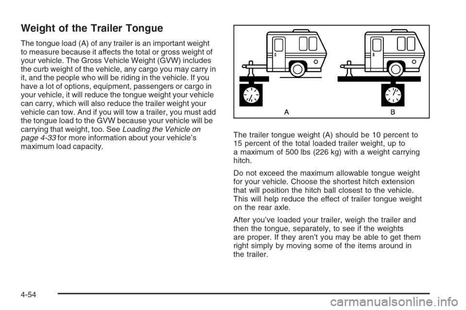 CHEVROLET COLORADO 2008 1.G Owners Manual Weight of the Trailer Tongue
The tongue load (A) of any trailer is an important weight
to measure because it affects the total or gross weight of
your vehicle. The Gross Vehicle Weight (GVW) includes
