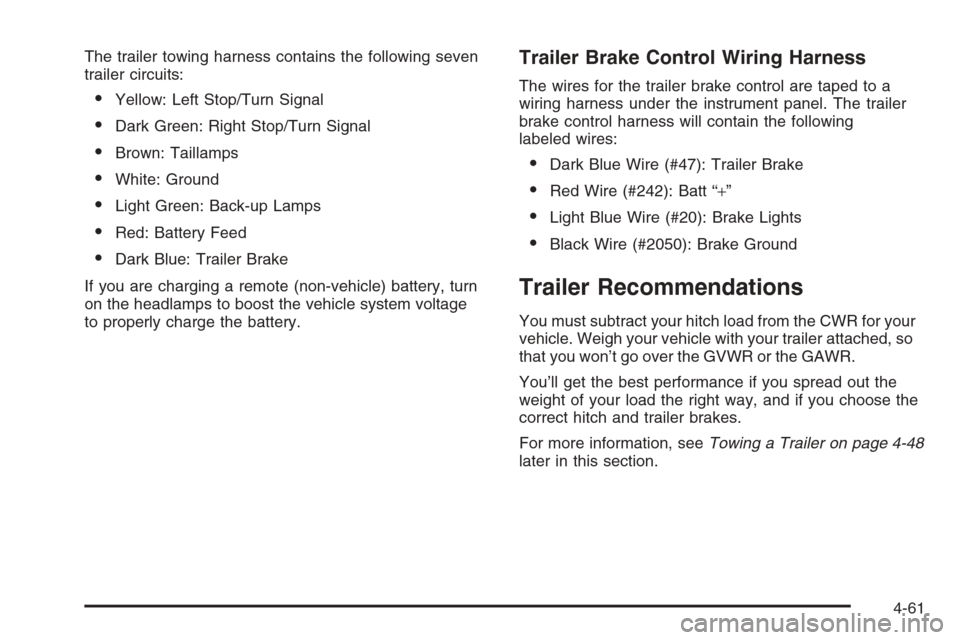 CHEVROLET COLORADO 2008 1.G Owners Manual The trailer towing harness contains the following seven
trailer circuits:
Yellow: Left Stop/Turn Signal
Dark Green: Right Stop/Turn Signal
Brown: Taillamps
White: Ground
Light Green: Back-up Lamp