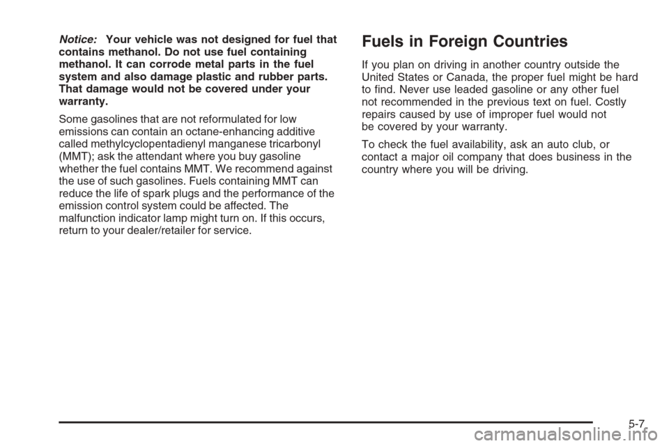 CHEVROLET COLORADO 2008 1.G Owners Manual Notice:Your vehicle was not designed for fuel that
contains methanol. Do not use fuel containing
methanol. It can corrode metal parts in the fuel
system and also damage plastic and rubber parts.
That 