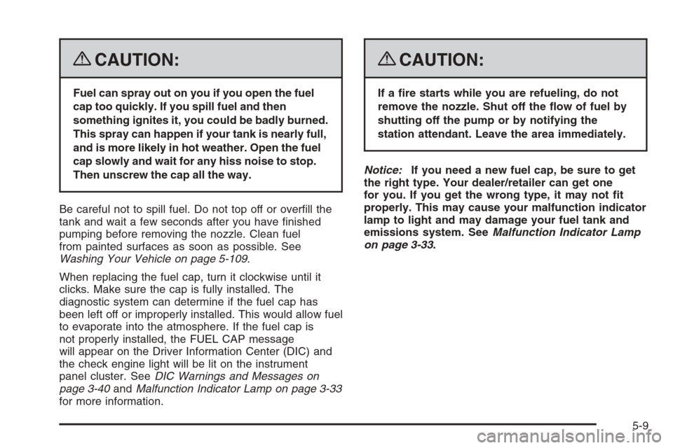 CHEVROLET COLORADO 2008 1.G Owners Manual {CAUTION:
Fuel can spray out on you if you open the fuel
cap too quickly. If you spill fuel and then
something ignites it, you could be badly burned.
This spray can happen if your tank is nearly full,