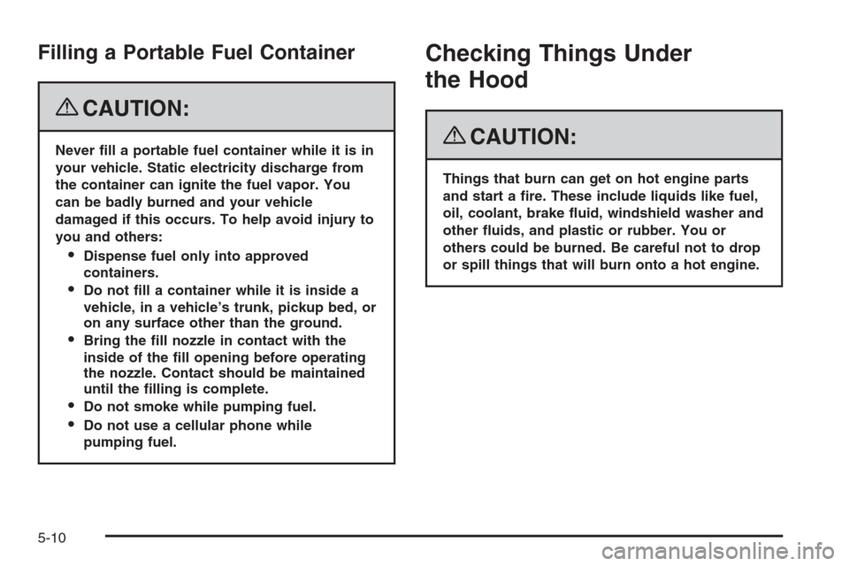 CHEVROLET COLORADO 2008 1.G Owners Manual Filling a Portable Fuel Container
{CAUTION:
Never �ll a portable fuel container while it is in
your vehicle. Static electricity discharge from
the container can ignite the fuel vapor. You
can be badly