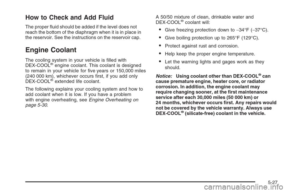 CHEVROLET COLORADO 2008 1.G Owners Manual How to Check and Add Fluid
The proper �uid should be added if the level does not
reach the bottom of the diaphragm when it is in place in
the reservoir. See the instructions on the reservoir cap.
Engi