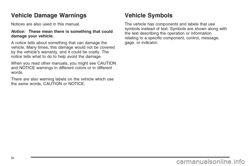 CHEVROLET COLORADO 2008 1.G Owners Manual Vehicle Damage Warnings
Notices are also used in this manual.
Notice:These mean there is something that could
damage your vehicle.
A notice tells about something that can damage the
vehicle. Many time CHEVROLET COLORADO 2008 1.G Owners Manual Vehicle Damage Warnings
Notices are also used in this manual.
Notice:These mean there is something that could
damage your vehicle.
A notice tells about something that can damage the
vehicle. Many time