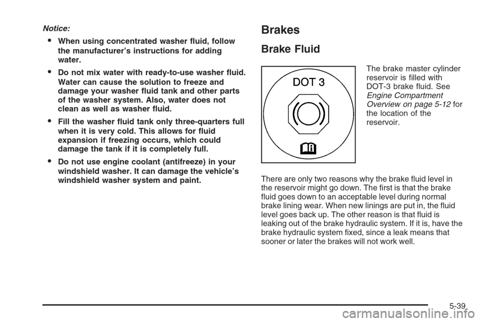 CHEVROLET COLORADO 2008 1.G Owners Manual Notice:
When using concentrated washer �uid, follow
the manufacturer’s instructions for adding
water.
Do not mix water with ready-to-use washer �uid.
Water can cause the solution to freeze and
dam