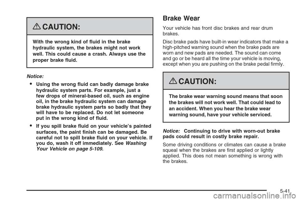 CHEVROLET COLORADO 2008 1.G Owners Manual {CAUTION:
With the wrong kind of �uid in the brake
hydraulic system, the brakes might not work
well. This could cause a crash. Always use the
proper brake �uid.
Notice:
Using the wrong �uid can badly