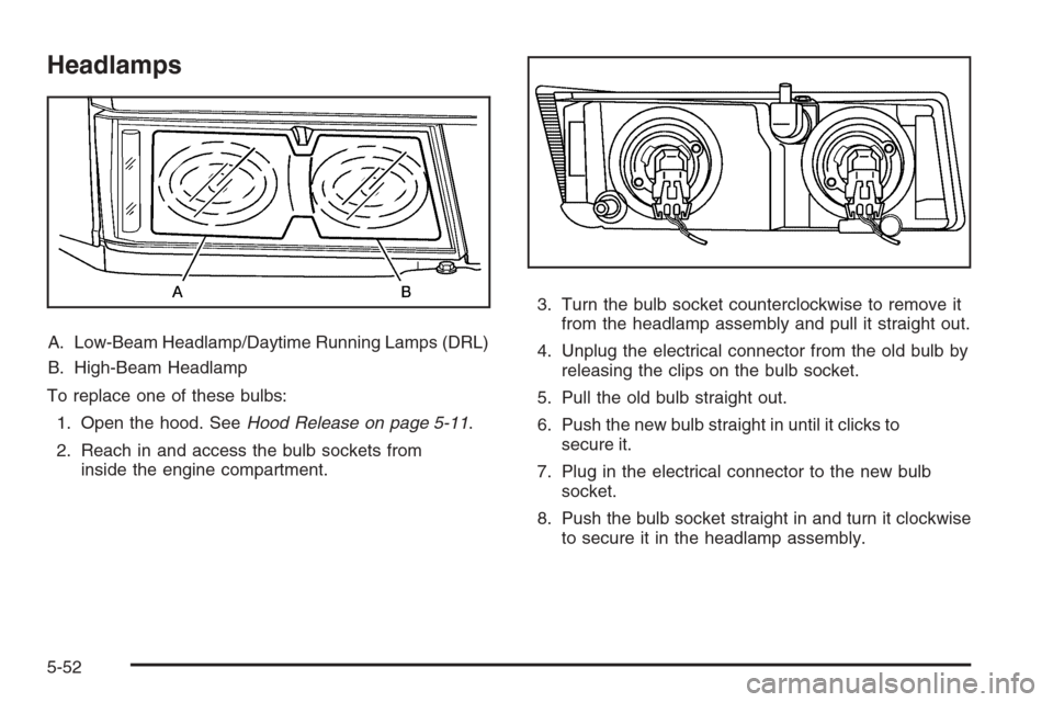 CHEVROLET COLORADO 2008 1.G User Guide Headlamps
A. Low-Beam Headlamp/Daytime Running Lamps (DRL)
B. High-Beam Headlamp
To replace one of these bulbs:
1. Open the hood. SeeHood Release on page 5-11.
2. Reach in and access the bulb sockets 