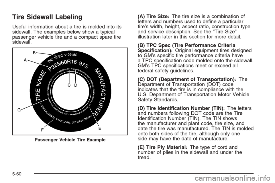CHEVROLET COLORADO 2008 1.G Owners Manual Tire Sidewall Labeling
Useful information about a tire is molded into its
sidewall. The examples below show a typical
passenger vehicle tire and a compact spare tire
sidewall.(A) Tire Size
:The tire s