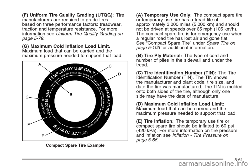 CHEVROLET COLORADO 2008 1.G Owners Manual (F) Uniform Tire Quality Grading (UTQG):Tire
manufacturers are required to grade tires
based on three performance factors: treadwear,
traction and temperature resistance. For more
information seeUnifo