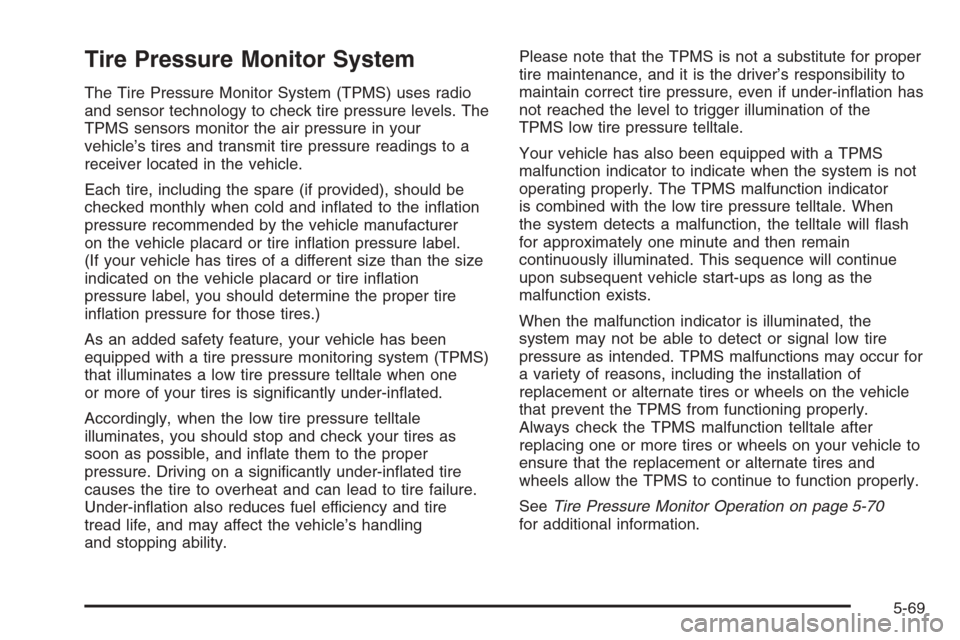 CHEVROLET COLORADO 2008 1.G Owners Manual Tire Pressure Monitor System
The Tire Pressure Monitor System (TPMS) uses radio
and sensor technology to check tire pressure levels. The
TPMS sensors monitor the air pressure in your
vehicle’s tires