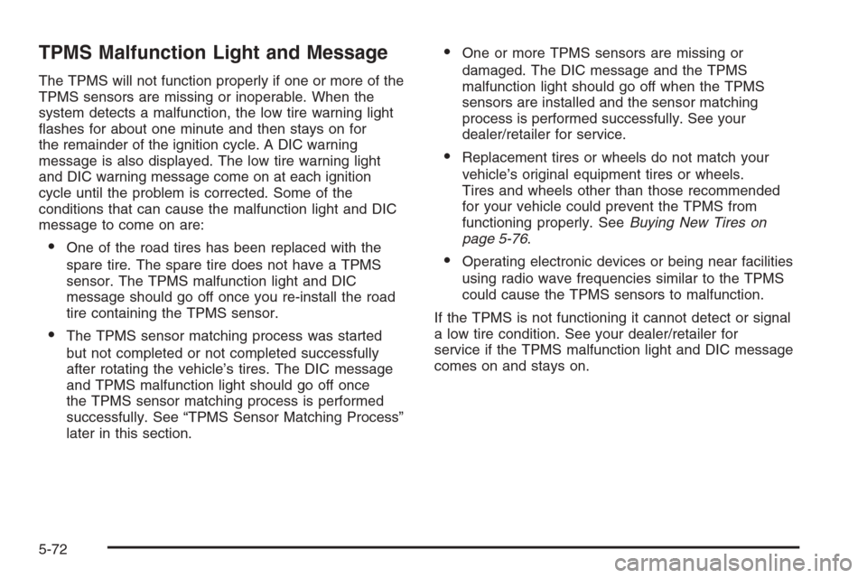 CHEVROLET COLORADO 2008 1.G Owners Manual TPMS Malfunction Light and Message
The TPMS will not function properly if one or more of the
TPMS sensors are missing or inoperable. When the
system detects a malfunction, the low tire warning light
�