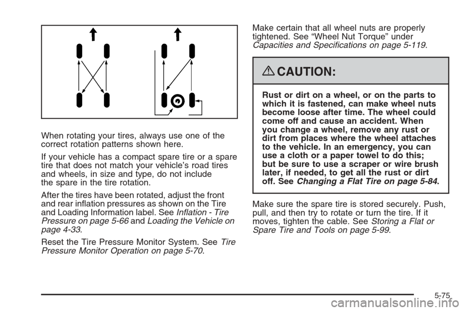 CHEVROLET COLORADO 2008 1.G Owners Manual When rotating your tires, always use one of the
correct rotation patterns shown here.
If your vehicle has a compact spare tire or a spare
tire that does not match your vehicle’s road tires
and wheel