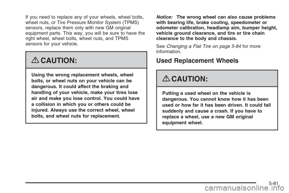 CHEVROLET COLORADO 2008 1.G Owners Manual If you need to replace any of your wheels, wheel bolts,
wheel nuts, or Tire Pressure Monitor System (TPMS)
sensors, replace them only with new GM original
equipment parts. This way, you will be sure t