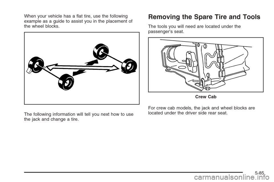 CHEVROLET COLORADO 2008 1.G Owners Manual When your vehicle has a �at tire, use the following
example as a guide to assist you in the placement of
the wheel blocks.
The following information will tell you next how to use
the jack and change a