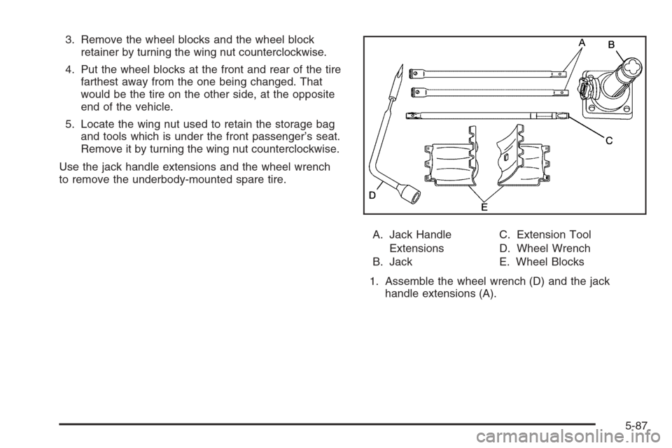 CHEVROLET COLORADO 2008 1.G Owners Manual 3. Remove the wheel blocks and the wheel block
retainer by turning the wing nut counterclockwise.
4. Put the wheel blocks at the front and rear of the tire
farthest away from the one being changed. Th