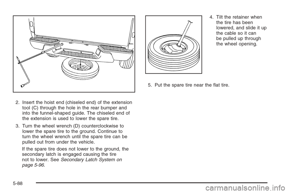 CHEVROLET COLORADO 2008 1.G Owners Manual 2. Insert the hoist end (chiseled end) of the extension
tool (C) through the hole in the rear bumper and
into the funnel-shaped guide. The chiseled end of
the extension is used to lower the spare tire