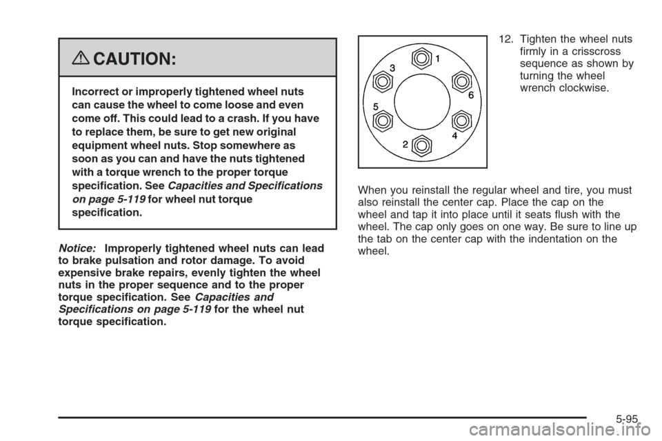 CHEVROLET COLORADO 2008 1.G Owners Manual {CAUTION:
Incorrect or improperly tightened wheel nuts
can cause the wheel to come loose and even
come off. This could lead to a crash. If you have
to replace them, be sure to get new original
equipme