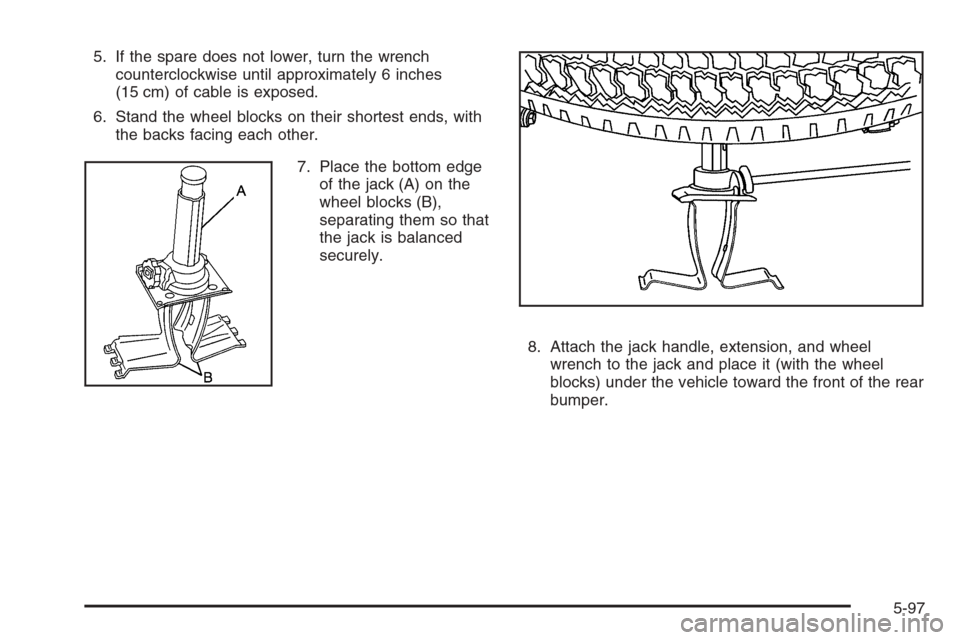 CHEVROLET COLORADO 2008 1.G Owners Manual 5. If the spare does not lower, turn the wrench
counterclockwise until approximately 6 inches
(15 cm) of cable is exposed.
6. Stand the wheel blocks on their shortest ends, with
the backs facing each 