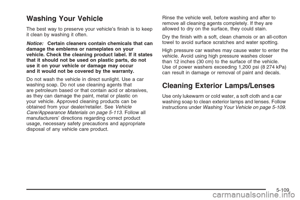 CHEVROLET COLORADO 2008 1.G Owners Manual Washing Your Vehicle
The best way to preserve your vehicle’s �nish is to keep
it clean by washing it often.
Notice:Certain cleaners contain chemicals that can
damage the emblems or nameplates on you