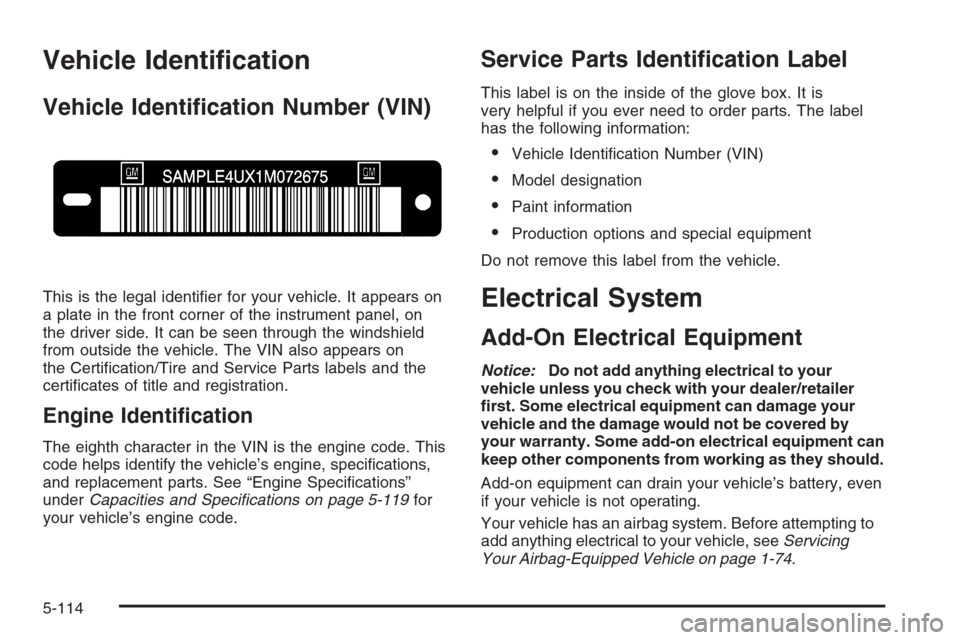 CHEVROLET COLORADO 2008 1.G Service Manual Vehicle Identi�cation
Vehicle Identi�cation Number (VIN)
This is the legal identi�er for your vehicle. It appears on
a plate in the front corner of the instrument panel, on
the driver side. It can be 