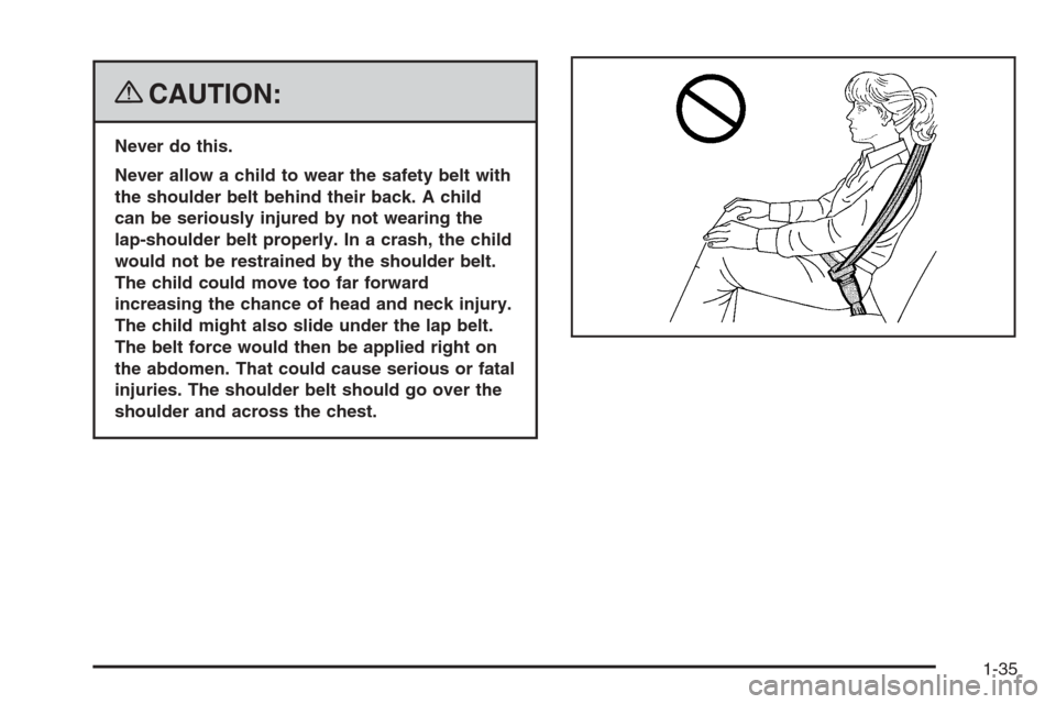 CHEVROLET COLORADO 2008 1.G Owners Guide {CAUTION:
Never do this.
Never allow a child to wear the safety belt with
the shoulder belt behind their back. A child
can be seriously injured by not wearing the
lap-shoulder belt properly. In a cras