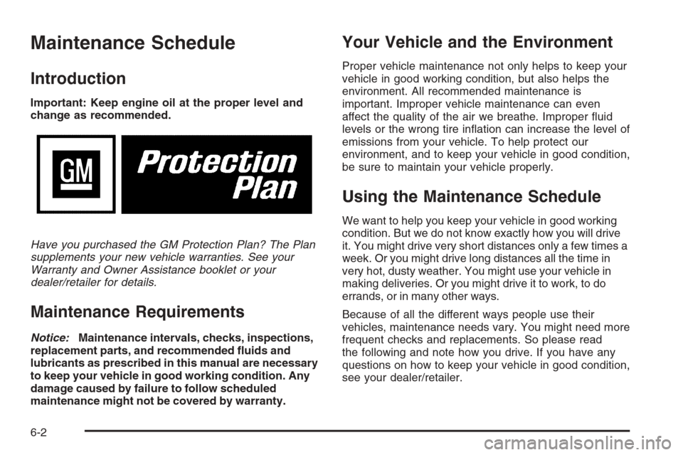 CHEVROLET COLORADO 2008 1.G Service Manual Maintenance Schedule
Introduction
Important: Keep engine oil at the proper level and
change as recommended.
Have you purchased the GM Protection Plan? The Plan
supplements your new vehicle warranties.