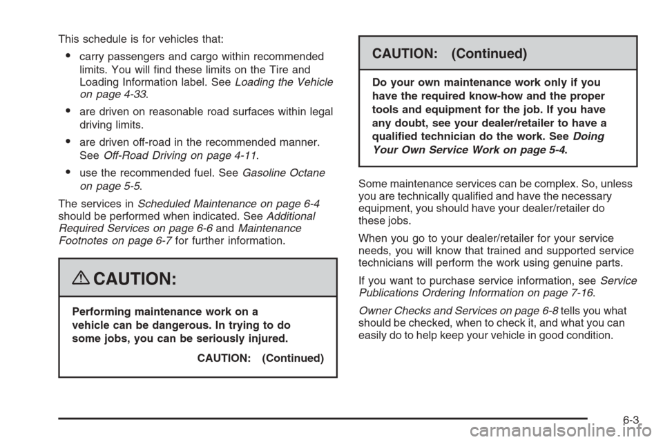 CHEVROLET COLORADO 2008 1.G Owners Manual This schedule is for vehicles that:
carry passengers and cargo within recommended
limits. You will �nd these limits on the Tire and
Loading Information label. SeeLoading the Vehicle
on page 4-33.
ar