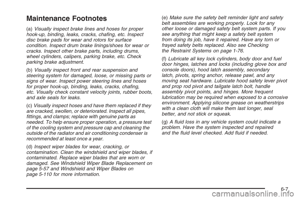 CHEVROLET COLORADO 2008 1.G Owners Manual Maintenance Footnotes
(a)Visually inspect brake lines and hoses for proper
hook-up, binding, leaks, cracks, chaﬁng, etc. Inspect
disc brake pads for wear and rotors for surface
condition. Inspect dr