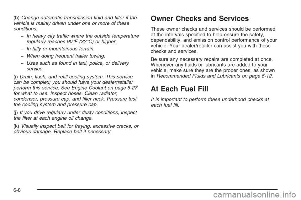 CHEVROLET COLORADO 2008 1.G Owners Manual (h)Change automatic transmission ﬂuid and ﬁlter if the
vehicle is mainly driven under one or more of these
conditions:
�In heavy city traffic where the outside temperature
regularly reaches 90°F 