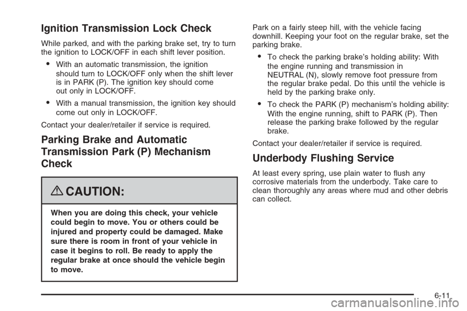 CHEVROLET COLORADO 2008 1.G Workshop Manual Ignition Transmission Lock Check
While parked, and with the parking brake set, try to turn
the ignition to LOCK/OFF in each shift lever position.
With an automatic transmission, the ignition
should t