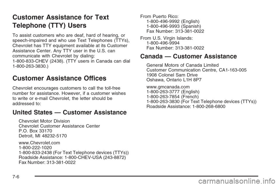 CHEVROLET COLORADO 2008 1.G Owners Manual Customer Assistance for Text
Telephone (TTY) Users
To assist customers who are deaf, hard of hearing, or
speech-impaired and who use Text Telephones (TTYs),
Chevrolet has TTY equipment available at it