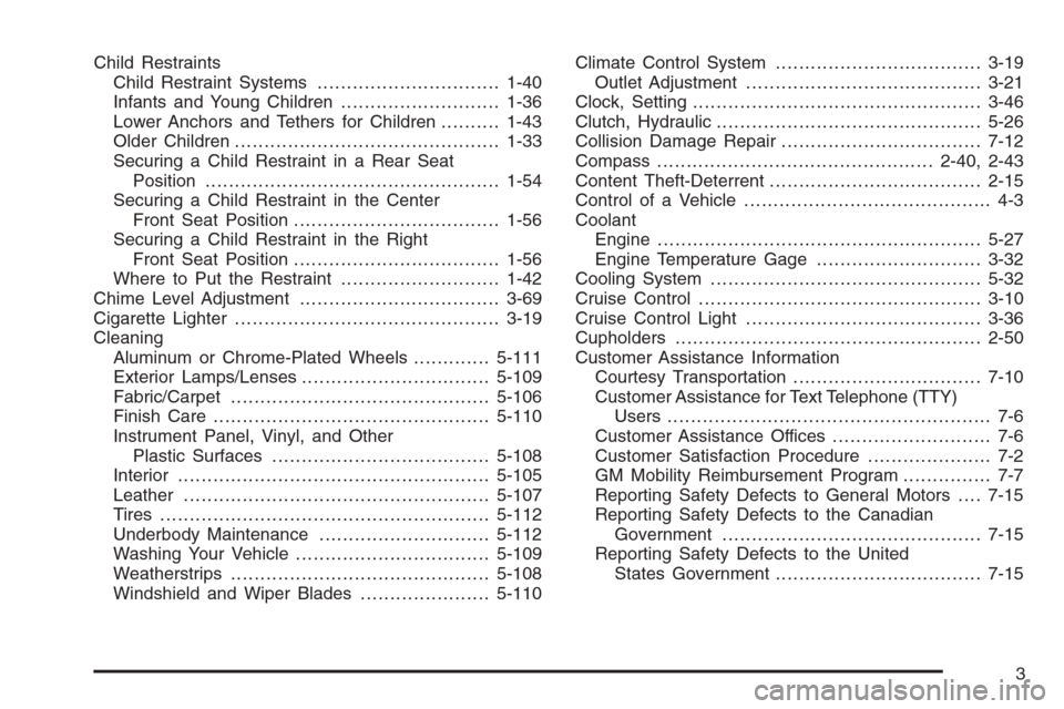 CHEVROLET COLORADO 2008 1.G Owners Manual Child Restraints
Child Restraint Systems...............................1-40
Infants and Young Children...........................1-36
Lower Anchors and Tethers for Children..........1-43
Older Childre