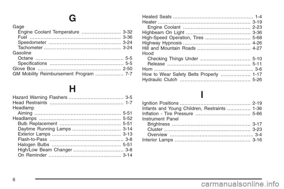 CHEVROLET COLORADO 2008 1.G Owners Guide G
Gage
Engine Coolant Temperature.........................3-32
Fuel..........................................................3-36
Speedometer..............................................3-24
Tachomet
