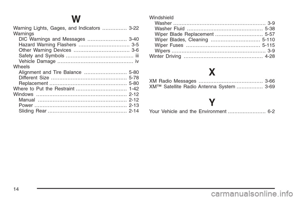 CHEVROLET COLORADO 2008 1.G Repair Manual W
Warning Lights, Gages, and Indicators...............3-22
Warnings
DIC Warnings and Messages........................3-40
Hazard Warning Flashers............................... 3-5
Other Warning Devic