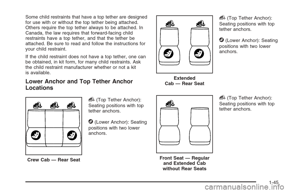 CHEVROLET COLORADO 2008 1.G Service Manual Some child restraints that have a top tether are designed
for use with or without the top tether being attached.
Others require the top tether always to be attached. In
Canada, the law requires that f