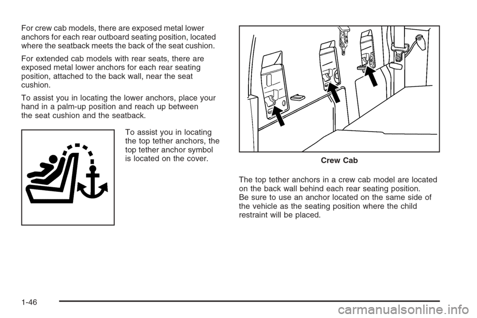 CHEVROLET COLORADO 2008 1.G Service Manual For crew cab models, there are exposed metal lower
anchors for each rear outboard seating position, located
where the seatback meets the back of the seat cushion.
For extended cab models with rear sea