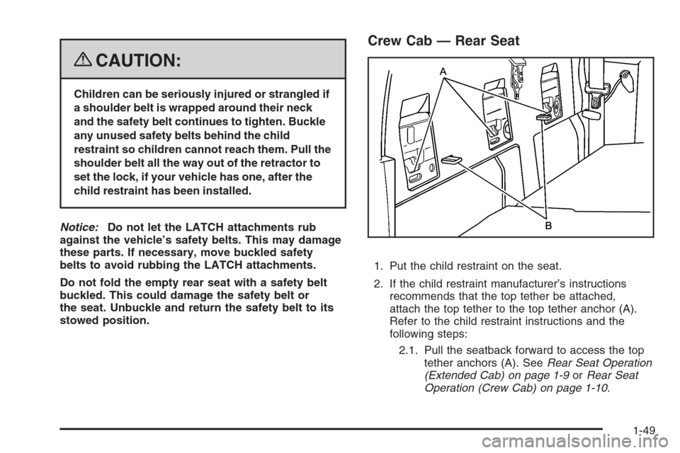 CHEVROLET COLORADO 2008 1.G User Guide {CAUTION:
Children can be seriously injured or strangled if
a shoulder belt is wrapped around their neck
and the safety belt continues to tighten. Buckle
any unused safety belts behind the child
restr